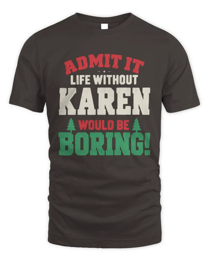 KAREN P5 TH08 Christmas T-Shirt – “Life Without NAME Would Be Boring” - Unisex Standard T-Shirt - Dark Chocolate