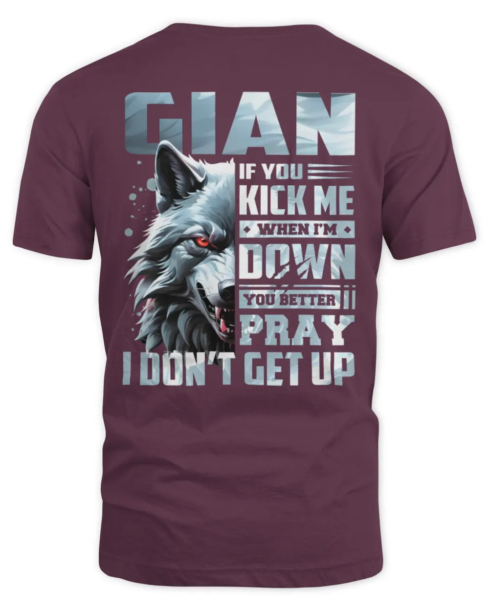 GIAN AP62-K4-666 - Personalized Fierce Wolf Quote Apparel “If You Kick Me When I’m Down, You Better Pray I Don’t Get Up” - Unisex Standard T-Shirt - Maroon