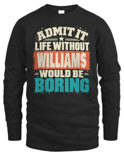 WILLIAMS P02-TH11-226 Personalized Admit It Life Without [Name] Would Be Boring T-Shirt - Custom Name Funny Gift - Men's Long Sleeved T-Shirt - Black