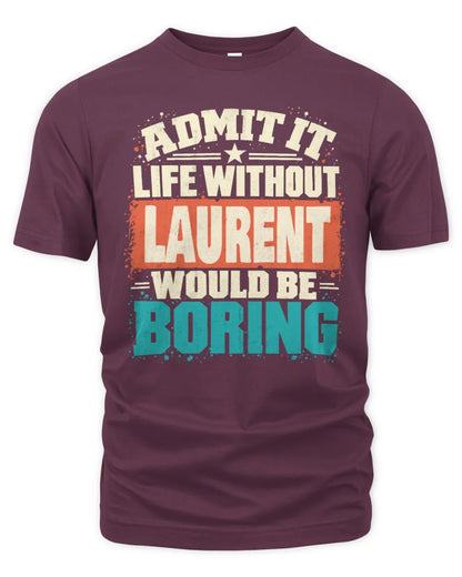 LAURENT P02-TH11-226 Personalized Admit It Life Without [Name] Would Be Boring T-Shirt - Custom Name Funny Gift - Unisex Standard T-Shirt - Maroon