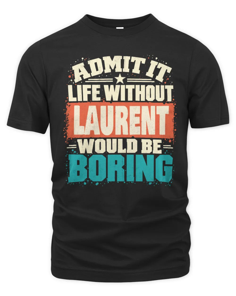 LAURENT P02-TH11-226 Personalized Admit It Life Without [Name] Would Be Boring T-Shirt - Custom Name Funny Gift - Unisex Standard T-Shirt - Black