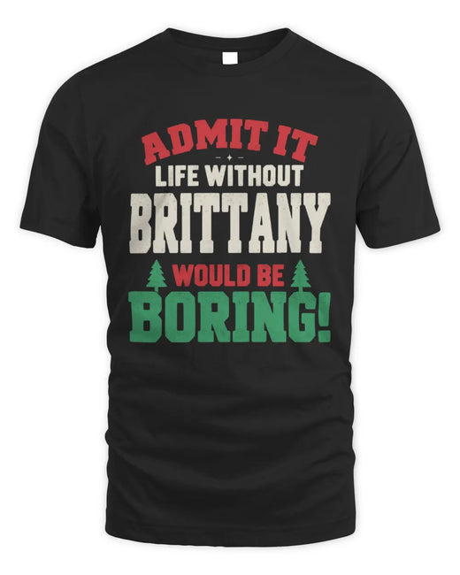 BRITTANY P5 TH08 Christmas T-Shirt – “Life Without NAME Would Be Boring”