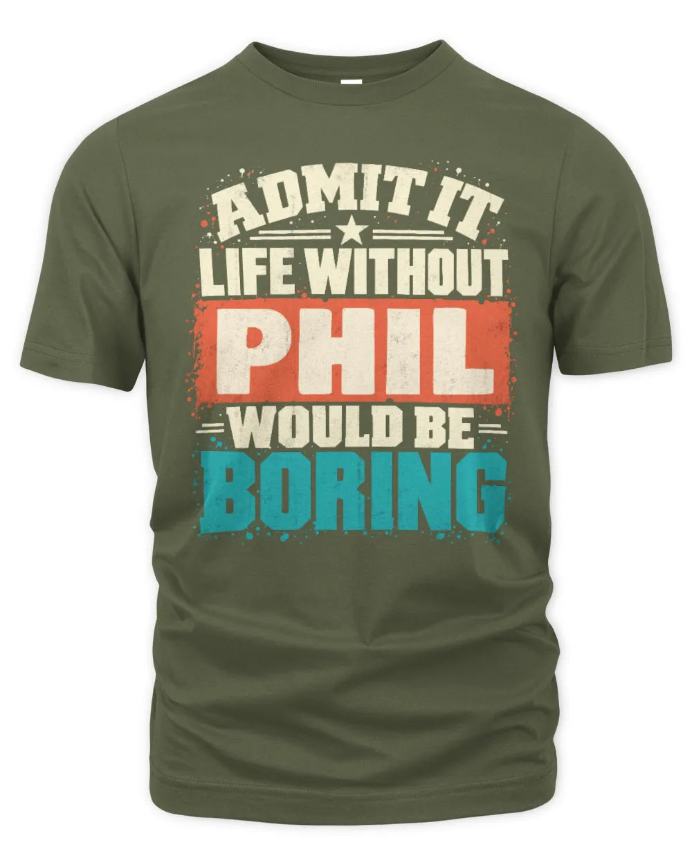 PHIL P02-TH11-226 Personalized Admit It Life Without [Name] Would Be Boring T-Shirt - Custom Name Funny Gift - Unisex Standard T-Shirt - Military Green