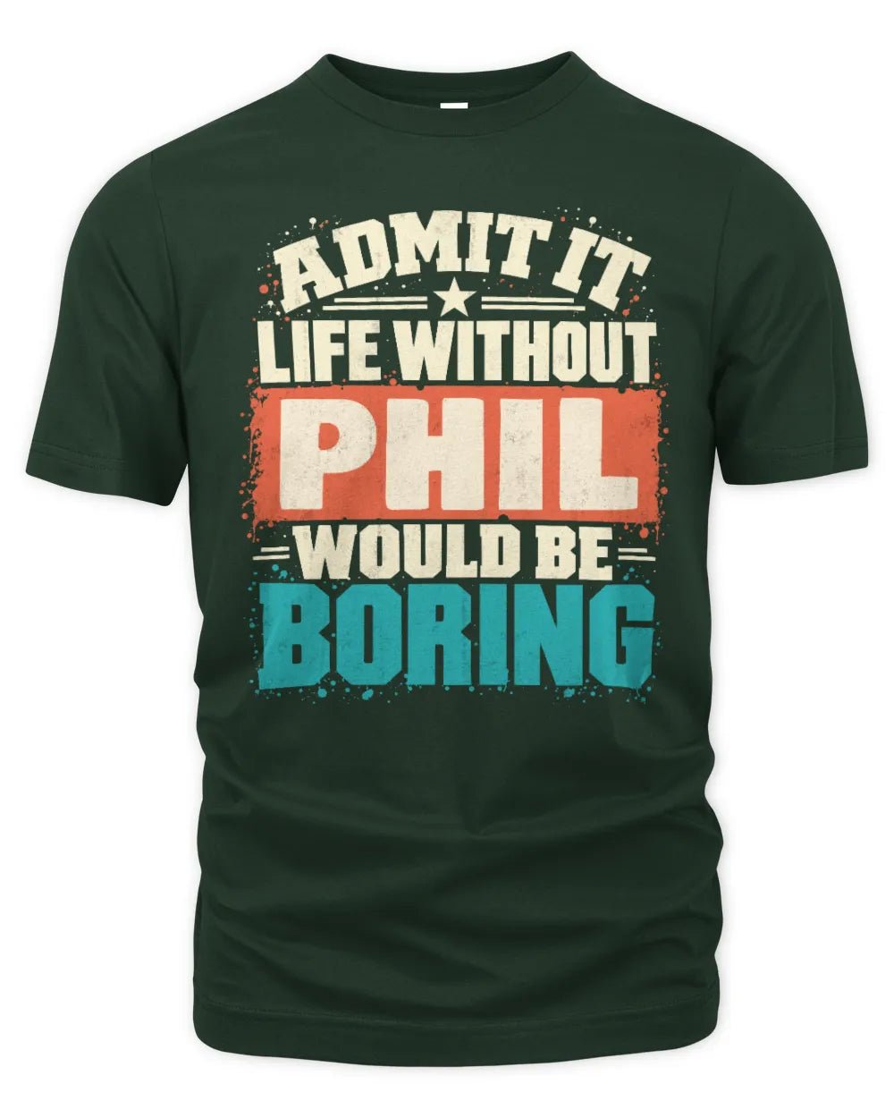 PHIL P02-TH11-226 Personalized Admit It Life Without [Name] Would Be Boring T-Shirt - Custom Name Funny Gift - Unisex Standard T-Shirt - Forest Green