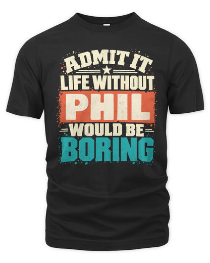 PHIL P02-TH11-226 Personalized Admit It Life Without [Name] Would Be Boring T-Shirt - Custom Name Funny Gift - Unisex Standard T-Shirt - Black