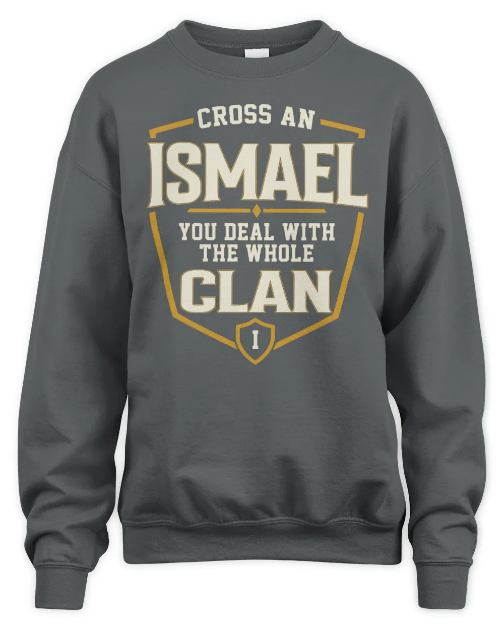 ISMAEL NT1-K008 Cross A/An NAME, You Deal With the Whole Clan | Personalized Vintage T-Shirt - Unisex Sweatshirt - Charcoal