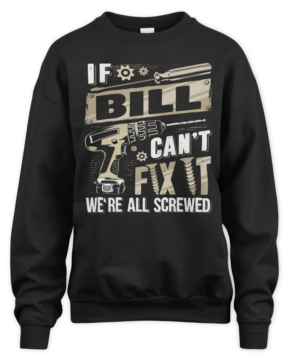BILL TX03 P02 - Personalized Handyman Mechanic Shirt “If NAME Can’t Fix It, We’re All Screwed” - Unisex Sweatshirt - Black