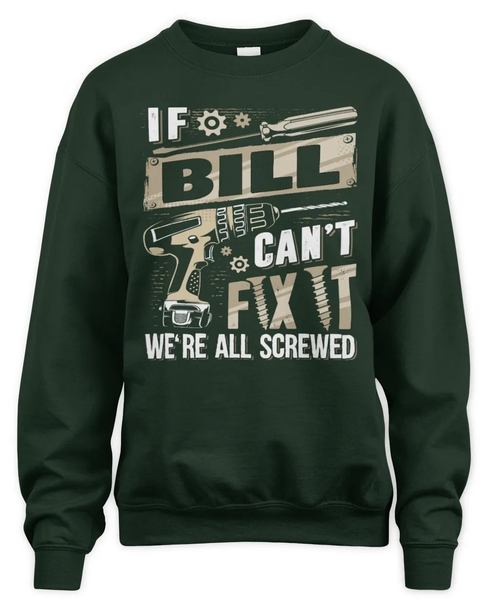 BILL TX03 P02 - Personalized Handyman Mechanic Shirt “If NAME Can’t Fix It, We’re All Screwed” - Unisex Sweatshirt - Forest Green