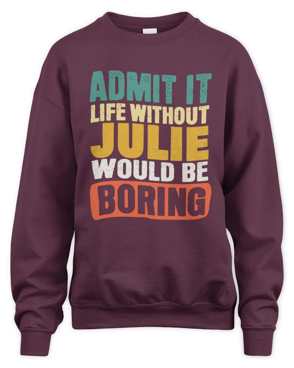 JULIE TP86-K3-229 Personalized Funny Quote Apparel “Life Without NAME Would Be Boring” - Unisex Sweatshirt - Maroon