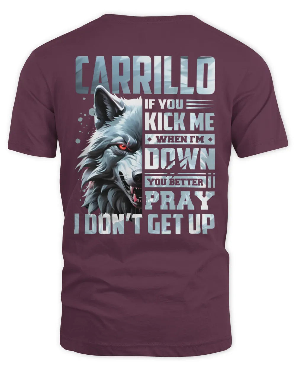 CARRILLO AP62-K4-666 - Personalized Fierce Wolf Quote Apparel “If You Kick Me When I’m Down, You Better Pray I Don’t Get Up” - Unisex Standard T-Shirt - Maroon