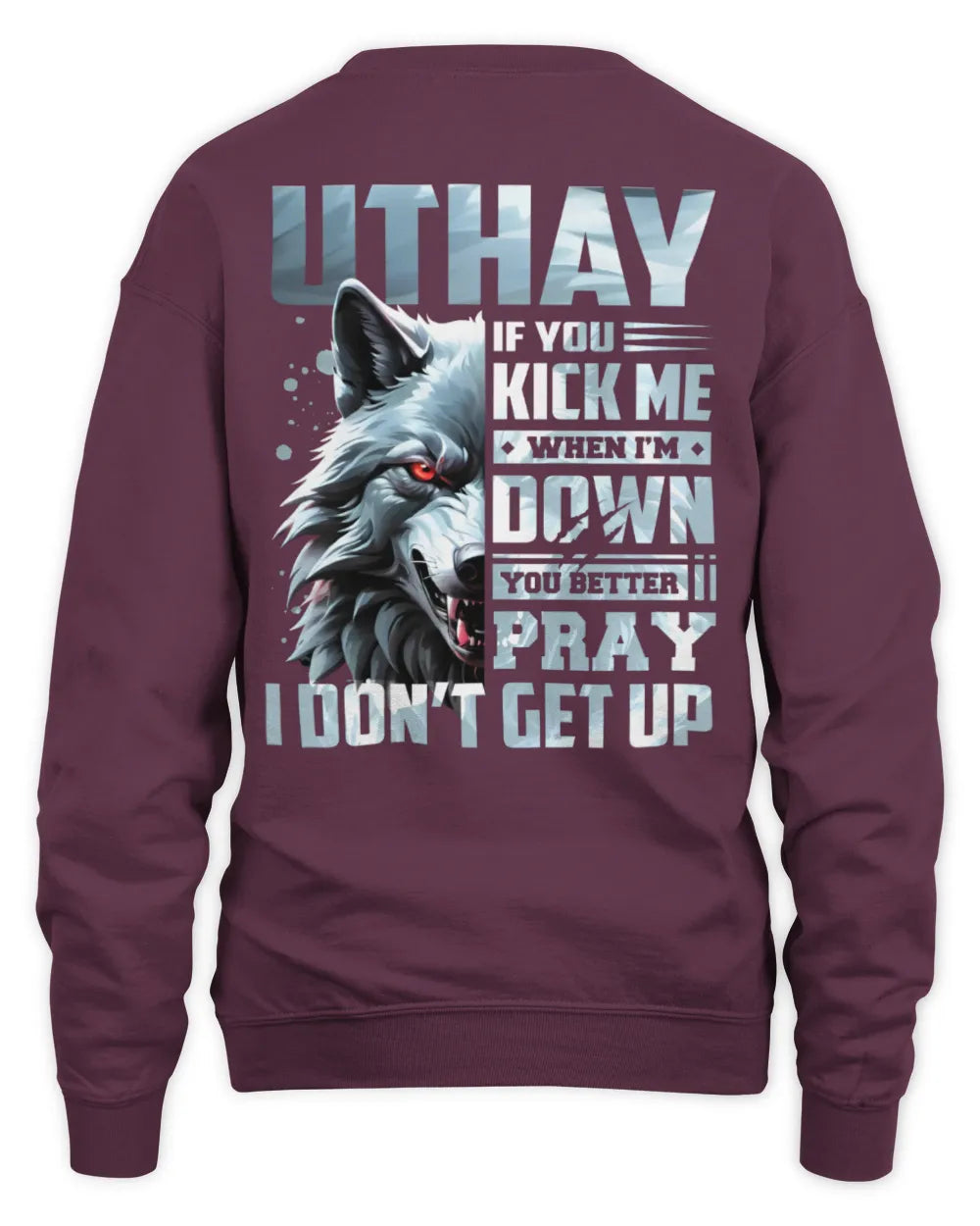 UTHAY AP62-K4-666 - Personalized Fierce Wolf Quote Apparel “If You Kick Me When I’m Down, You Better Pray I Don’t Get Up” - Unisex Sweatshirt - Maroon