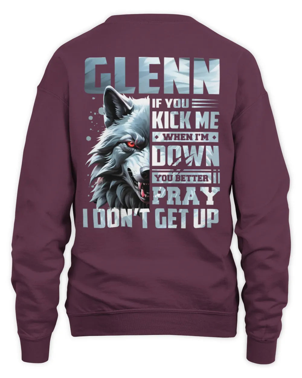 GLENN AP62-K4-666 - Personalized Fierce Wolf Quote Apparel “If You Kick Me When I’m Down, You Better Pray I Don’t Get Up” - Unisex Sweatshirt - Maroon