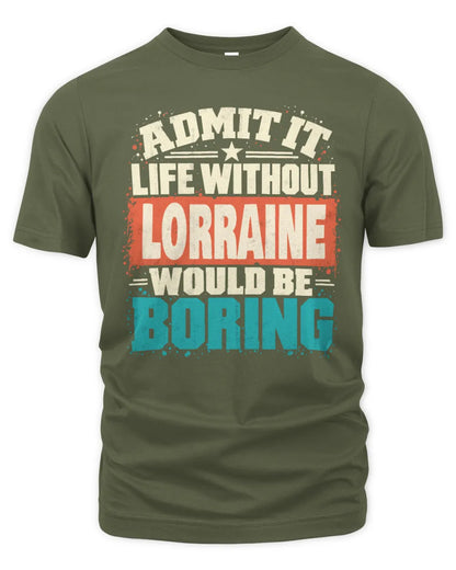LORRAINE P02-TH11-226 Personalized Admit It Life Without [Name] Would Be Boring T-Shirt - Custom Name Funny Gift - Unisex Standard T-Shirt - Military Green