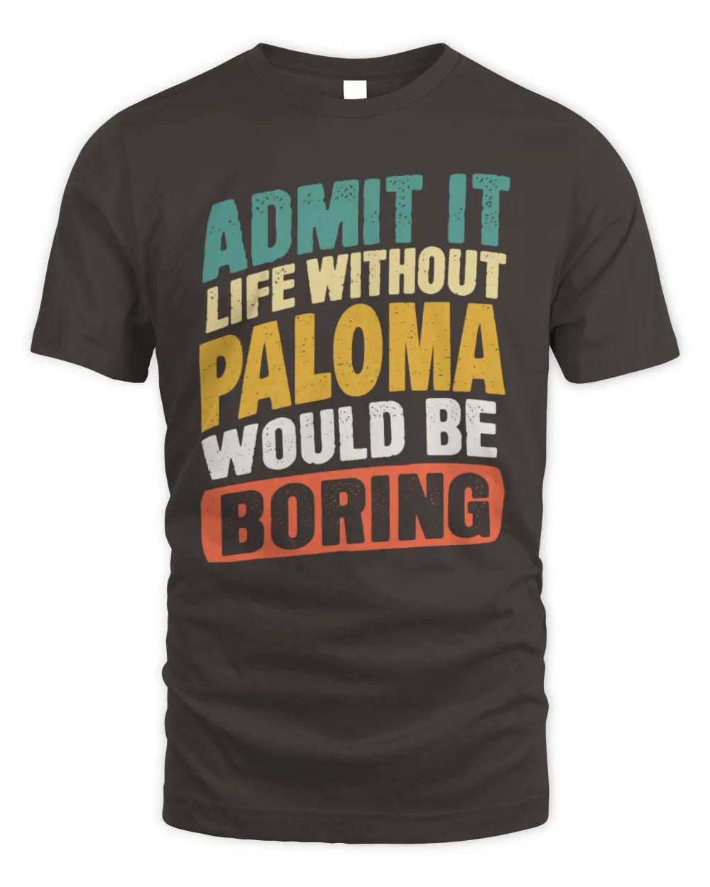 PALOMA TP88-K4-229
Personalized Funny Quote Apparel “Life Without NAME Would Be Boring” - Unisex Standard T-Shirt - Dark Chocolate
