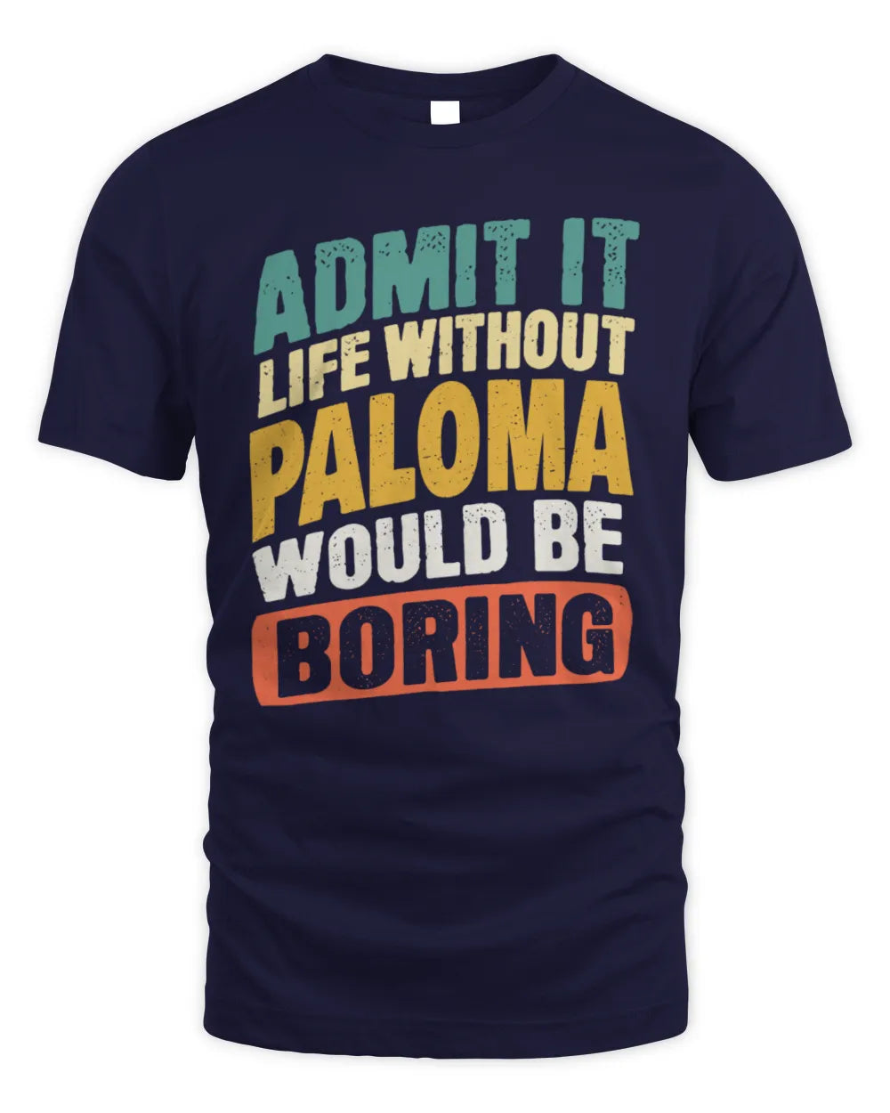 PALOMA TP88-K4-229
Personalized Funny Quote Apparel “Life Without NAME Would Be Boring” - Unisex Standard T-Shirt - Navy
