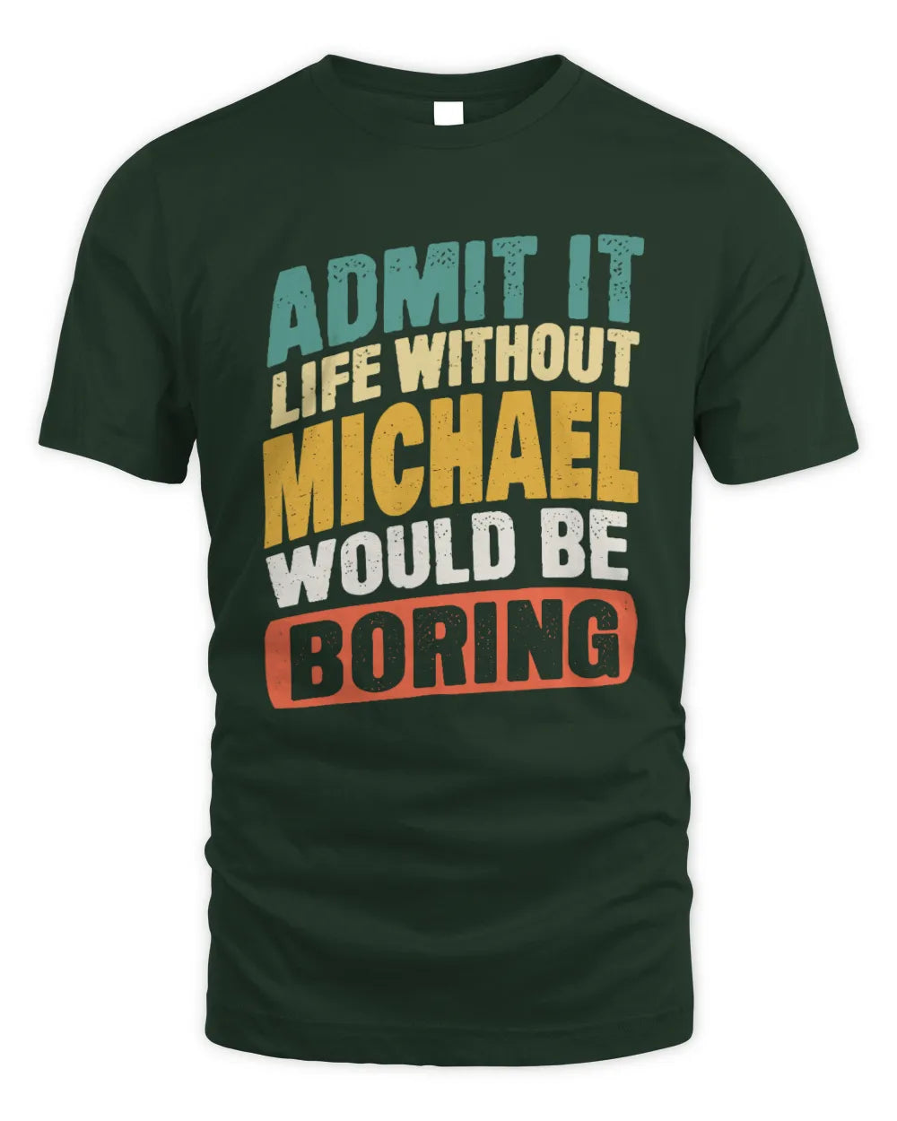 MICHAEL TP88-K4-229
Personalized Funny Quote Apparel “Life Without NAME Would Be Boring” - Unisex Standard T-Shirt - Forest Green