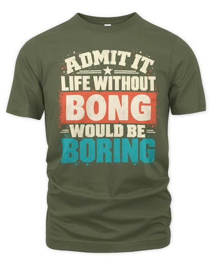 BONG P02-TH11-226 Personalized Admit It Life Without [Name] Would Be Boring T-Shirt - Custom Name Funny Gift - Unisex Standard T-Shirt - Military Green