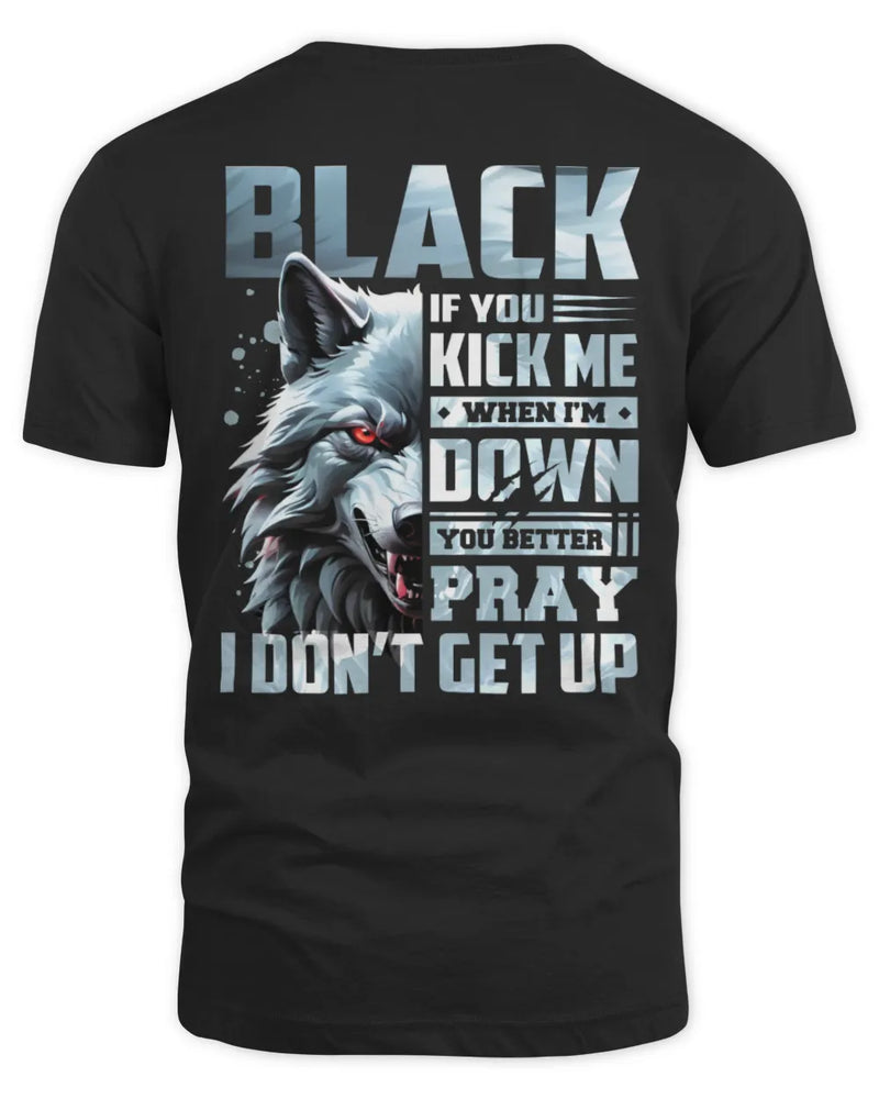 BLACK AP62-K4-666 - Personalized Fierce Wolf Quote Apparel “If You Kick Me When I’m Down, You Better Pray I Don’t Get Up” - Unisex Standard T-Shirt - Black