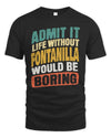 FONTANILLA TP88-K4-229
Personalized Funny Quote Apparel “Life Without NAME Would Be Boring”