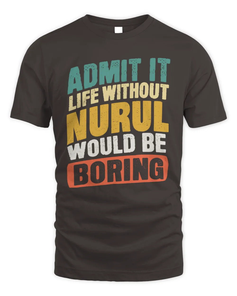 NURUL TP88-K4-229
Personalized Funny Quote Apparel “Life Without NAME Would Be Boring” - Unisex Standard T-Shirt - Dark Chocolate