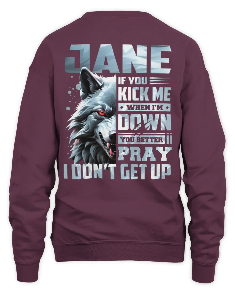 JANE AP62-K4-666 - Personalized Fierce Wolf Quote Apparel “If You Kick Me When I’m Down, You Better Pray I Don’t Get Up” - Unisex Sweatshirt - Maroon