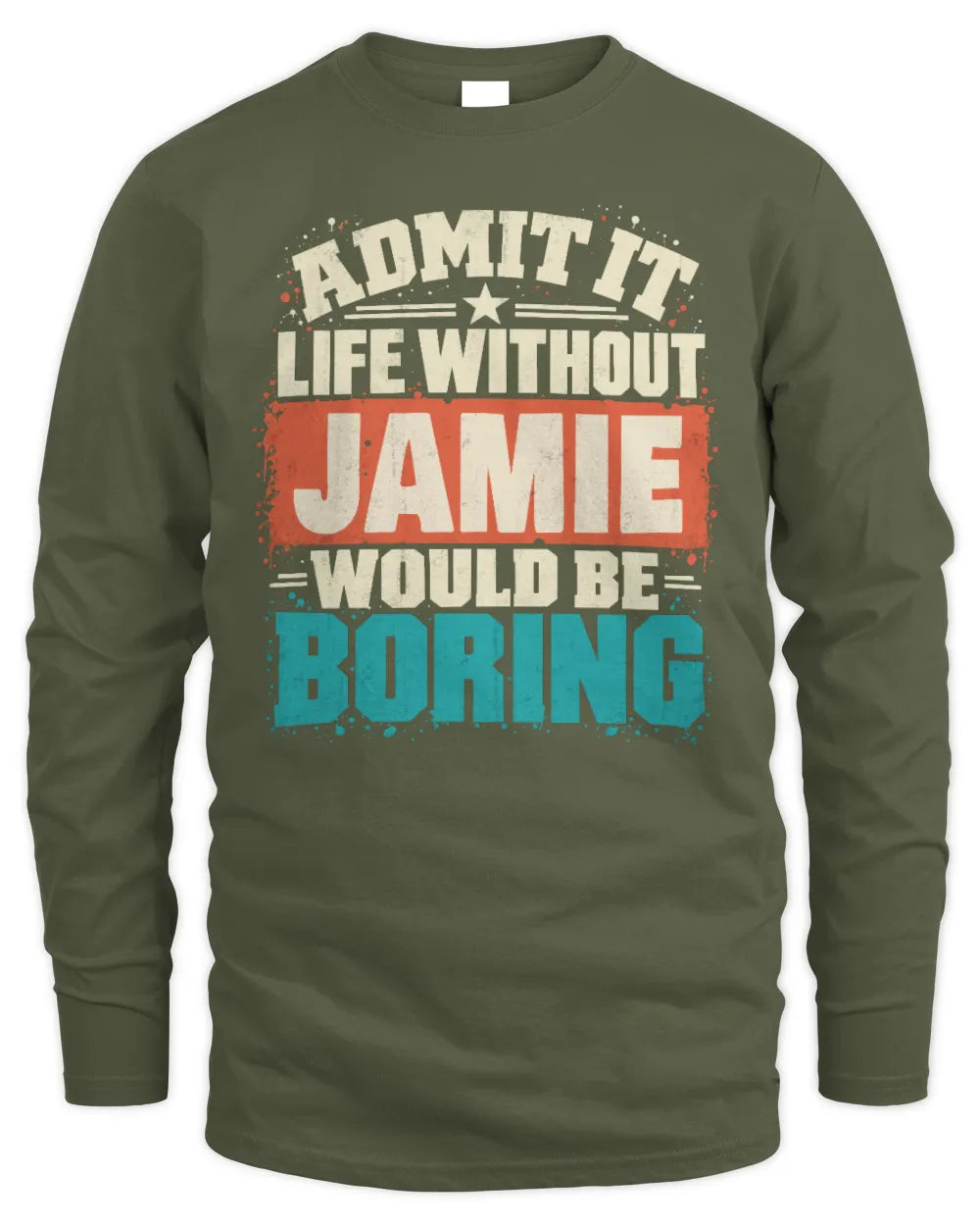 JAMIE P02-TH11-226 Personalized Admit It Life Without [Name] Would Be Boring T-Shirt - Custom Name Funny Gift - Men's Long Sleeved T-Shirt - Military Green