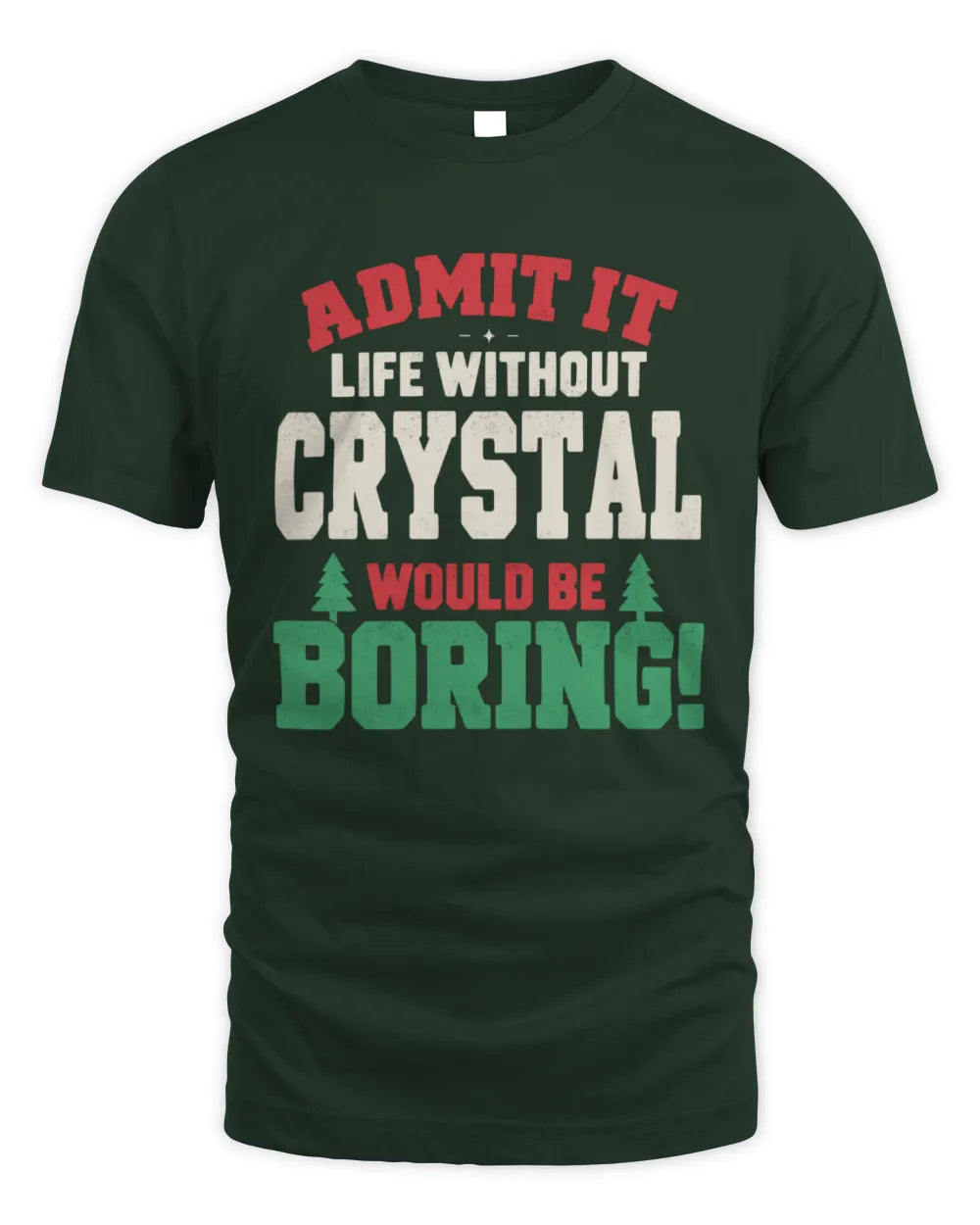 CRYSTAL P5 TH08 Christmas T-Shirt – “Life Without NAME Would Be Boring” - Unisex Standard T-Shirt - Forest Green