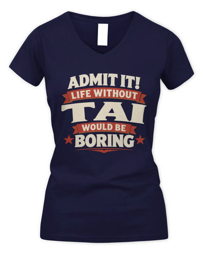 TAI P4 KT003 Personalized Funny Quote Apparel “Life Without NAME Would Be Boring” - Women's V-Neck T-Shirt - Navy