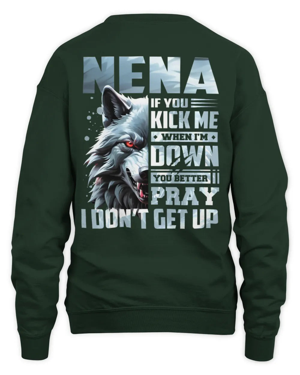 NENA AP62-K4-666 - Personalized Fierce Wolf Quote Apparel “If You Kick Me When I’m Down, You Better Pray I Don’t Get Up” - Unisex Sweatshirt - Forest Green