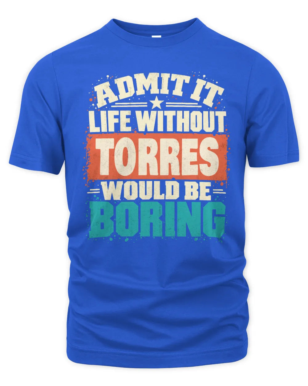 TORRES P02-TH11-226 Personalized Admit It Life Without [Name] Would Be Boring T-Shirt - Custom Name Funny Gift - Unisex Standard T-Shirt - Royal