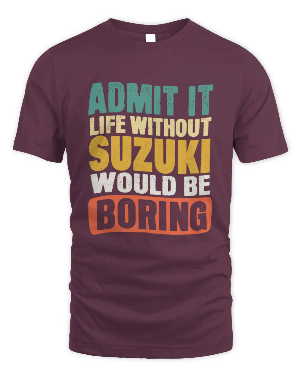 SUZUKI TP86-K3-229 Personalized Funny Quote Apparel “Life Without NAME Would Be Boring” - Unisex Standard T-Shirt - Maroon