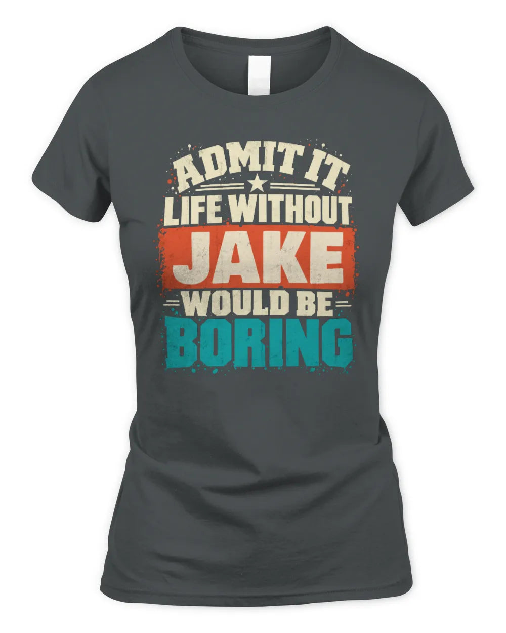 JAKE P02-TH11-226 Personalized Admit It Life Without [Name] Would Be Boring T-Shirt - Custom Name Funny Gift - Women's Standard T-Shirt - Charcoal