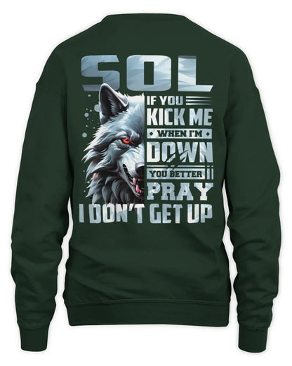 SOL AP62-K4-666 - Personalized Fierce Wolf Quote Apparel “If You Kick Me When I’m Down, You Better Pray I Don’t Get Up” - Unisex Sweatshirt - Forest Green