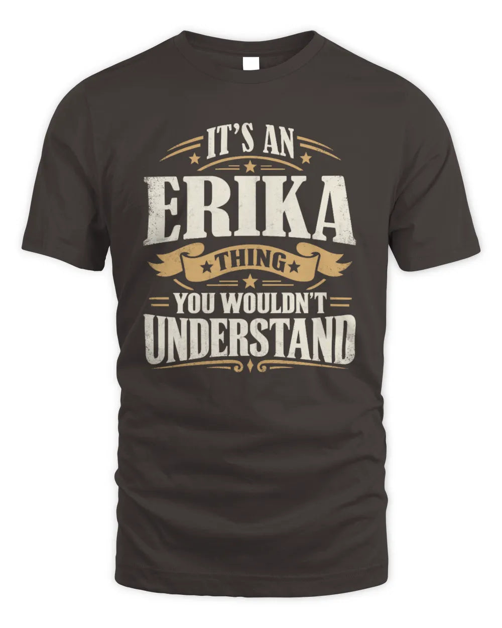 ERIKA P08 TH51 - Personalized “It’s a/an [NAME] Thing – You Wouldn’t Understand” Shirt - Unisex Standard T-Shirt - Dark Chocolate