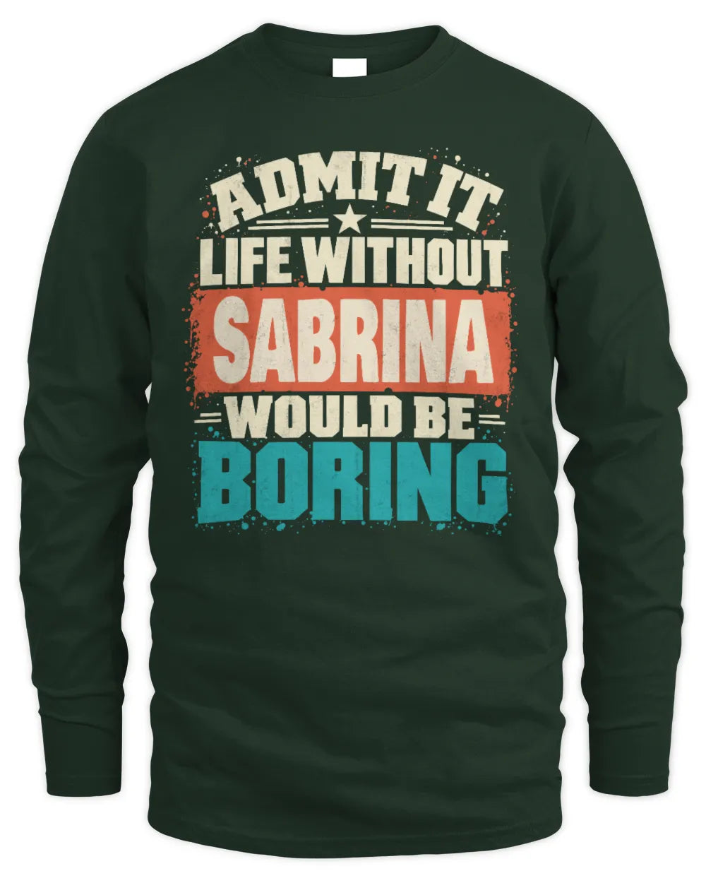 SABRINA P02-TH11-226 Personalized Admit It Life Without [Name] Would Be Boring T-Shirt - Custom Name Funny Gift - Men's Long Sleeved T-Shirt - Forest Green