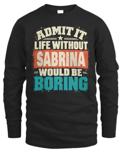 SABRINA P02-TH11-226 Personalized Admit It Life Without [Name] Would Be Boring T-Shirt - Custom Name Funny Gift - Men's Long Sleeved T-Shirt - Black
