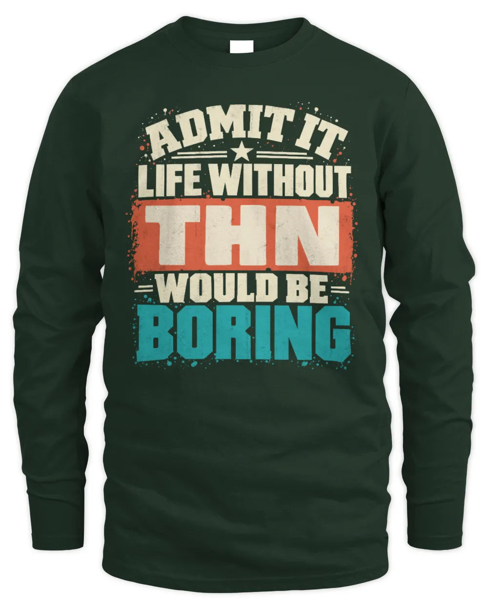 THN P02-TH11-226 Personalized Admit It Life Without [Name] Would Be Boring T-Shirt - Custom Name Funny Gift - Men's Long Sleeved T-Shirt - Forest Green