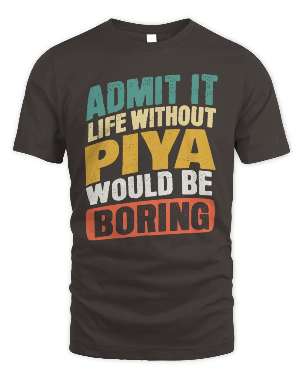 PIYA TP88-K4-229
Personalized Funny Quote Apparel “Life Without NAME Would Be Boring” - Unisex Standard T-Shirt - Dark Chocolate