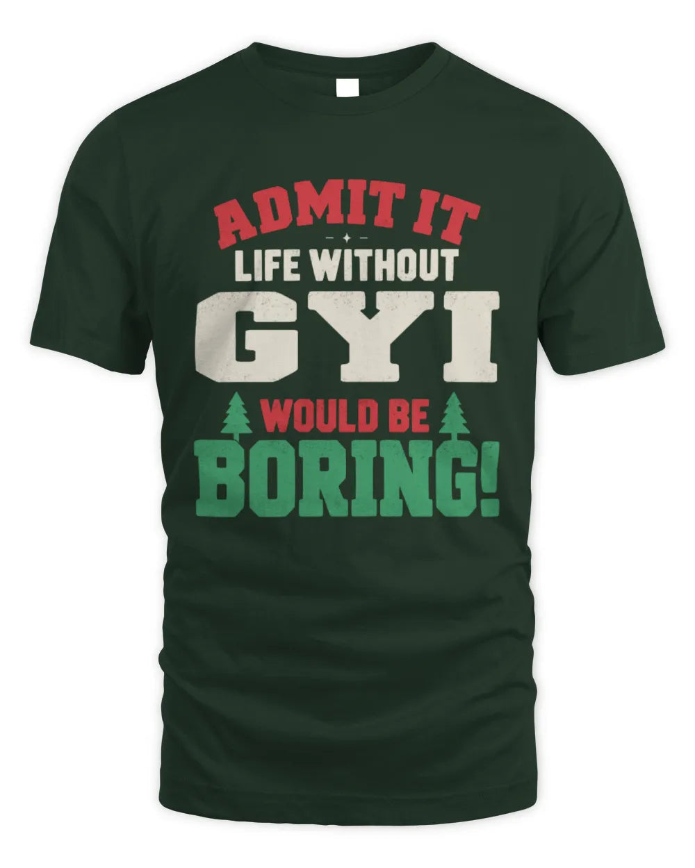 GYI P5 TH08 Christmas T-Shirt – “Life Without NAME Would Be Boring” - Unisex Standard T-Shirt - Forest Green