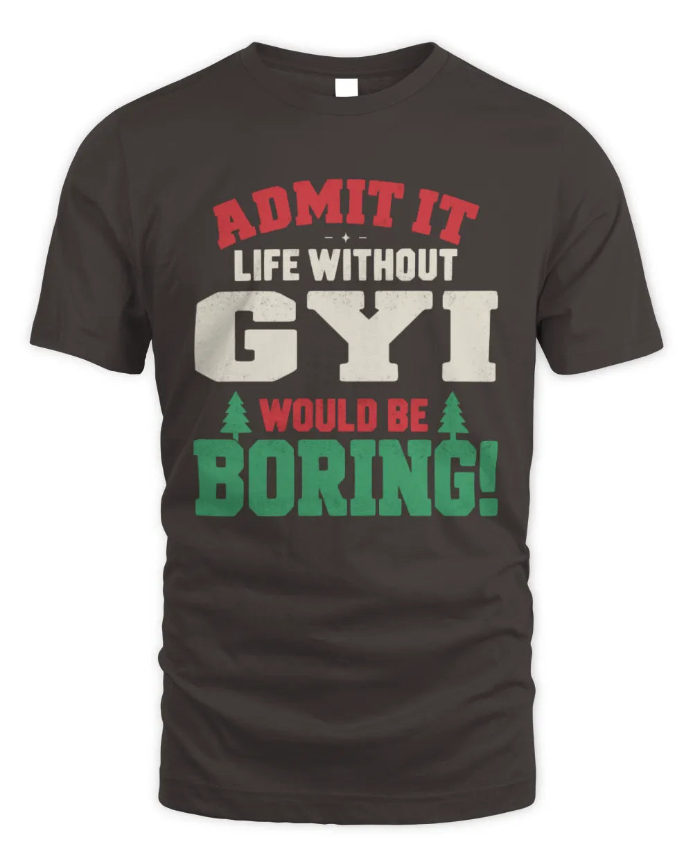 GYI P5 TH08 Christmas T-Shirt – “Life Without NAME Would Be Boring” - Unisex Standard T-Shirt - Dark Chocolate
