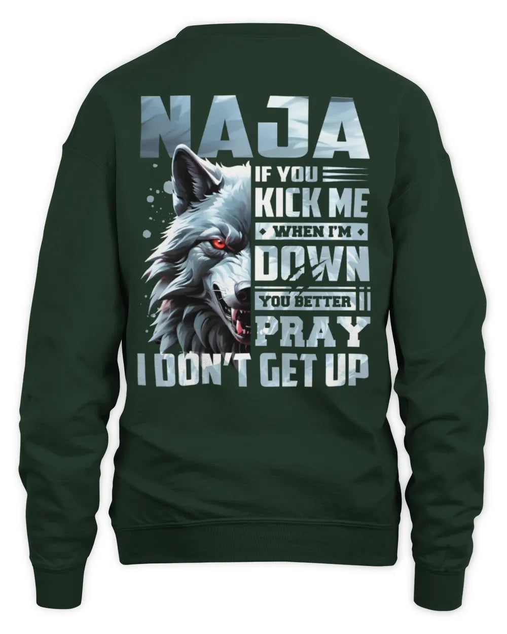 NAJA AP62-K4-666 - Personalized Fierce Wolf Quote Apparel “If You Kick Me When I’m Down, You Better Pray I Don’t Get Up” - Unisex Sweatshirt - Forest Green