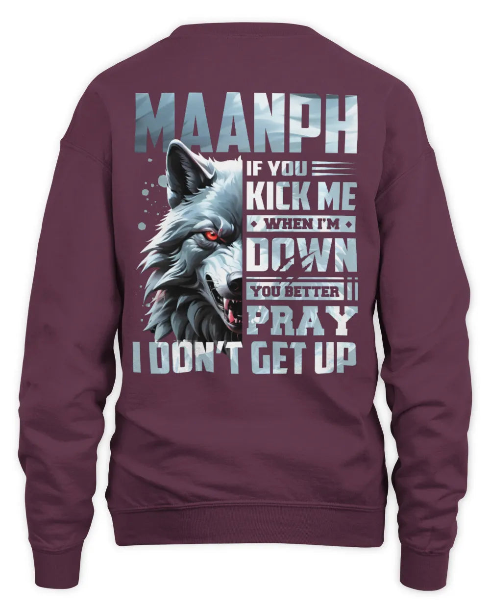 MAANPH AP62-K4-666 - Personalized Fierce Wolf Quote Apparel “If You Kick Me When I’m Down, You Better Pray I Don’t Get Up” - Unisex Sweatshirt - Maroon