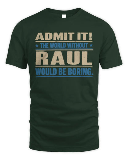 RAUL TP68-K2-968 – Personalized Funny Quote Apparel “The World Without NAME Would Be Boring” - Unisex Standard T-Shirt - Forest Green