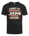 JIM P4 KT003 Personalized Funny Quote Apparel “Life Without NAME Would Be Boring”