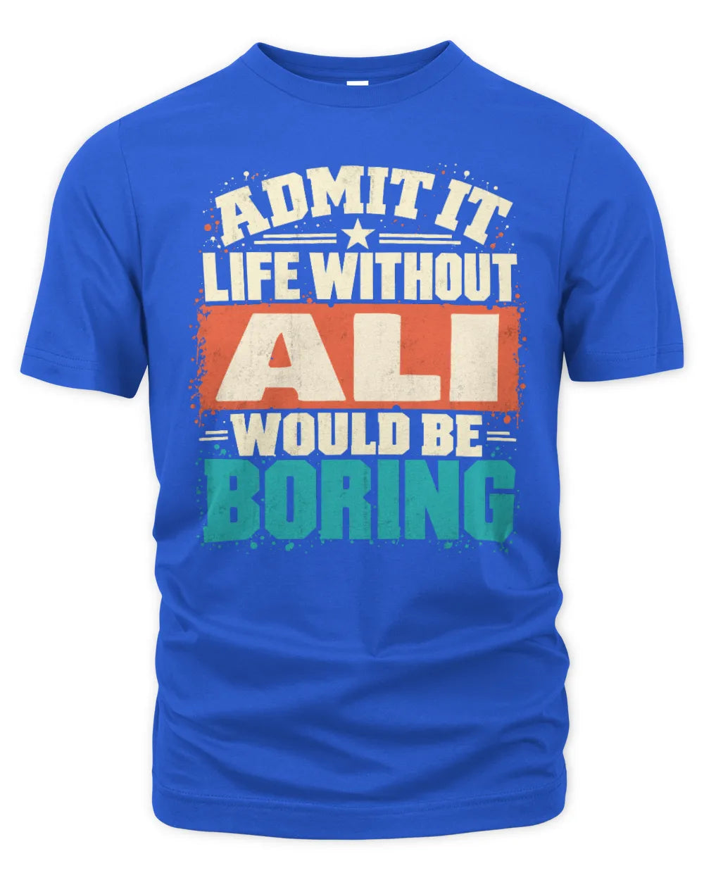 ALI P02-TH11-226 Personalized Admit It Life Without [Name] Would Be Boring T-Shirt - Custom Name Funny Gift - Unisex Standard T-Shirt - Royal
