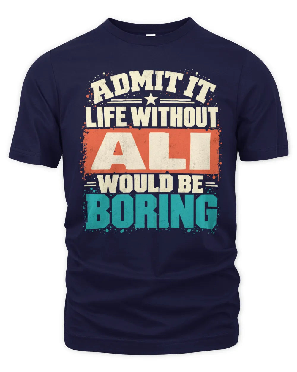 ALI P02-TH11-226 Personalized Admit It Life Without [Name] Would Be Boring T-Shirt - Custom Name Funny Gift - Unisex Standard T-Shirt - Navy