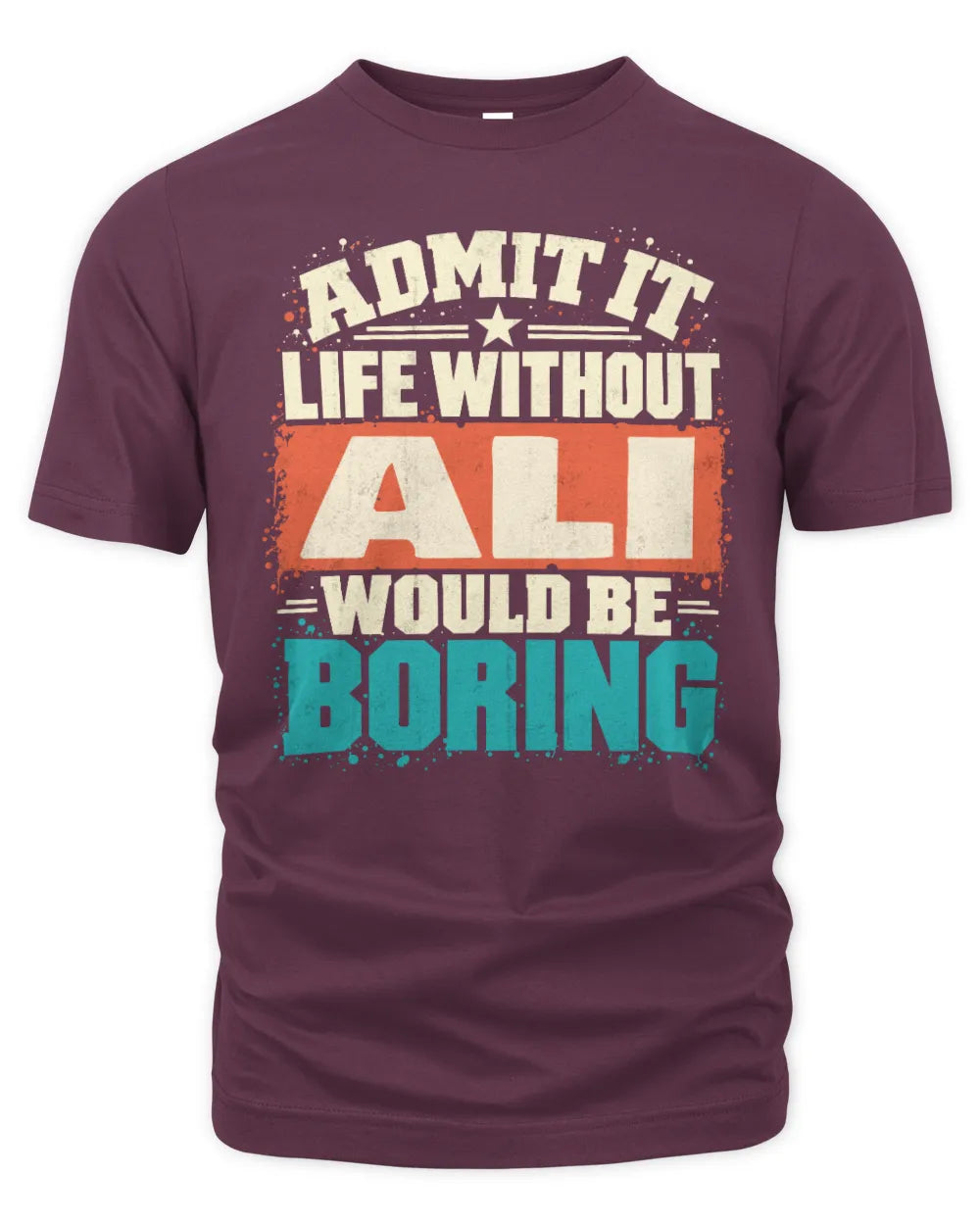 ALI P02-TH11-226 Personalized Admit It Life Without [Name] Would Be Boring T-Shirt - Custom Name Funny Gift - Unisex Standard T-Shirt - Maroon