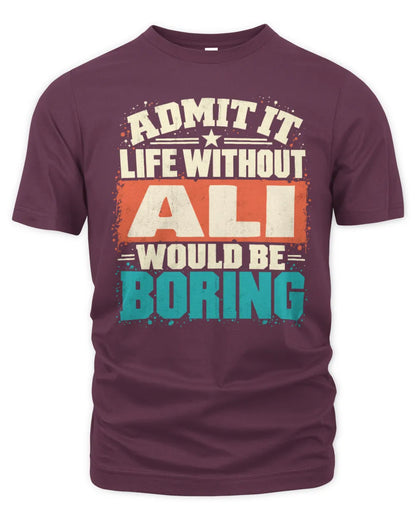 ALI P02-TH11-226 Personalized Admit It Life Without [Name] Would Be Boring T-Shirt - Custom Name Funny Gift - Unisex Standard T-Shirt - Maroon
