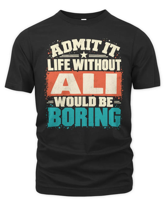 ALI P02-TH11-226 Personalized Admit It Life Without [Name] Would Be Boring T-Shirt - Custom Name Funny Gift - Unisex Standard T-Shirt - Black