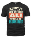 ALI P02-TH11-226 Personalized Admit It Life Without [Name] Would Be Boring T-Shirt - Custom Name Funny Gift